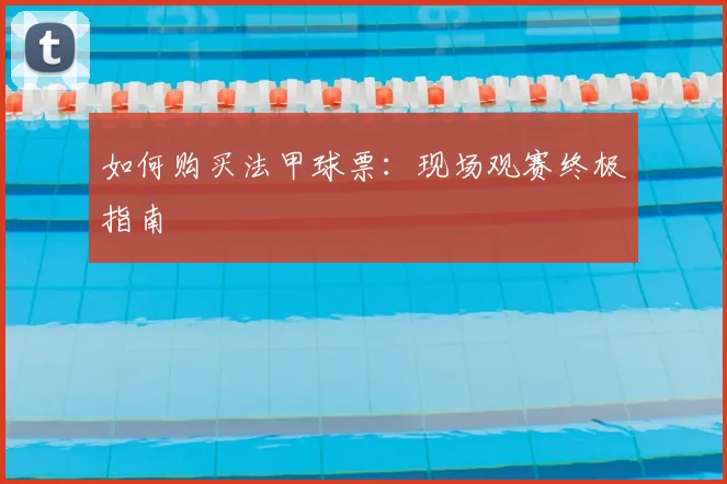 如何购买法甲球票：现场观赛终极指南