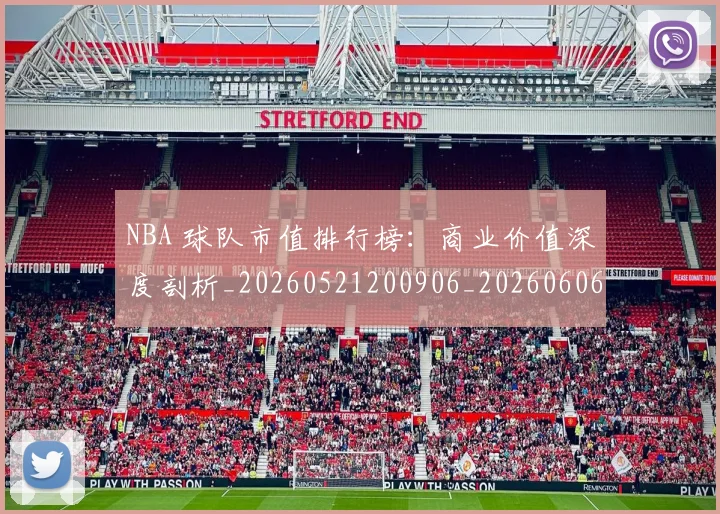NBA 球队市值排行榜:商业价值深度剖析_20260521200906_20260606165641