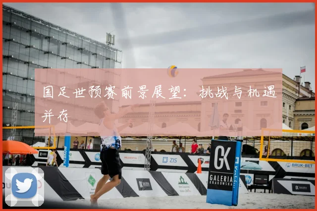国足世预赛前景展望:挑战与机遇并存